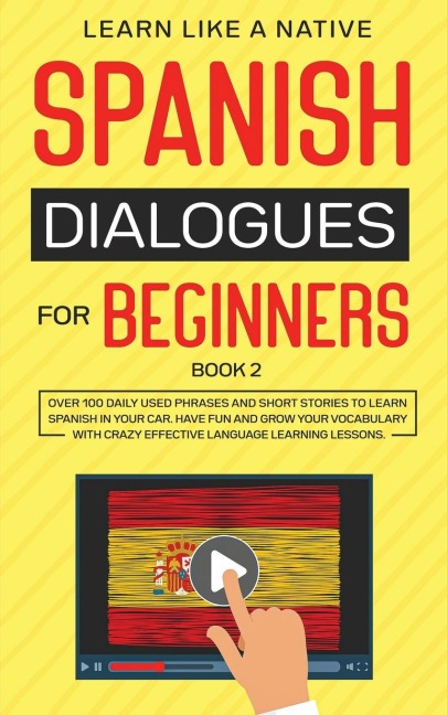 Spanish Dialogues for Beginners Book 2: Over 100 Daily Used Phrases and Short Stories to Learn Spanish in Your Car. Have Fun and Grow Your Vocabulary with Crazy Effective Language Learning Lessons