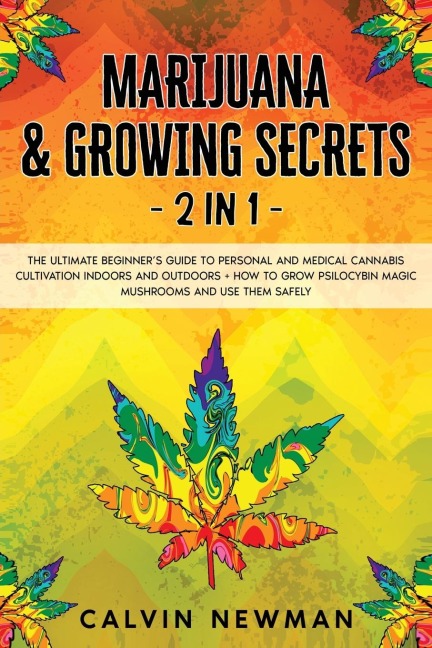 Marijuana and Growing Secrets - 2 in 1: The Ultimate Beginners Guide to Personal and Medical Cannabis Cultivation Indoors and Outdoors + How to Grow Psilocybin Magic Mushrooms and Use Them Safely