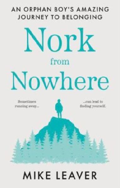 Nork from Nowhere: An Orphan Boys Amazing Journey to Belonging...