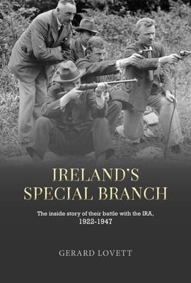Irelands Special Branch: The Inside Story of Their Battle with the Ira, 1922-1947