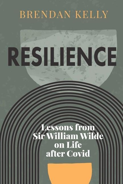 Resilience: Lessons from Sir William Wilde on Life After Covid