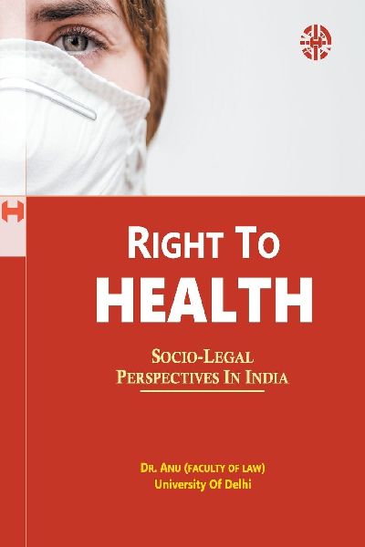 Right To Health: Socio-Legal Perspectives In India: Socio-Legal Perspectives In India