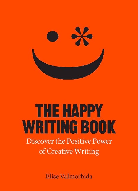 The Happy Writing Book: Discover the Positive Power of Creative Writing