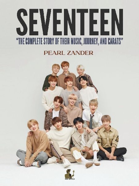 Seventeen: The Complete Story of Their Music, Journey, and CARATs