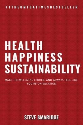 Health - Happiness - Sustainability: Make The Wellness Choice, And Always Feel Like Youre On Vacation