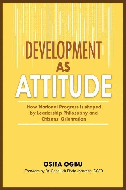 DEVELOPMENT AS ATTITUDE: How National Progress is shaped by Leadership Philosophy and Citizens' Orientation