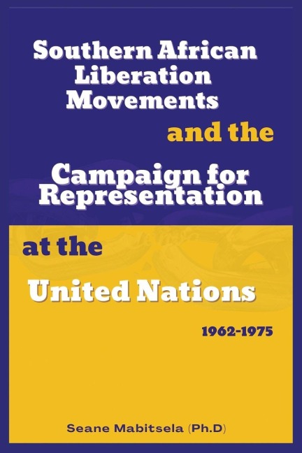 Southern African National  Liberation Movements and the  Campaign for Representation in  the United Nations, 1962-1975