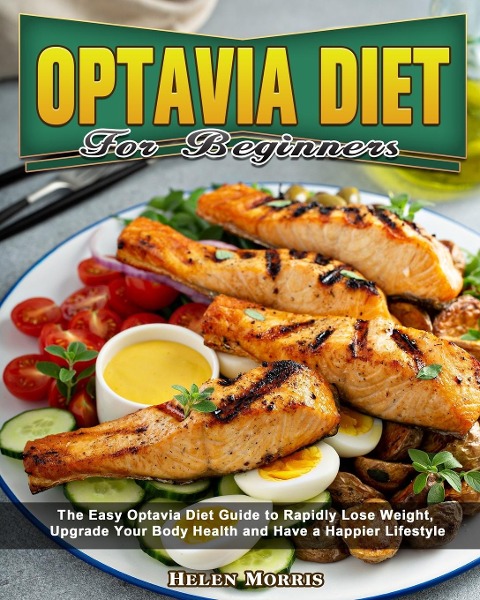 Optavia Diet For Beginners: The Easy Optavia Diet Guide to Rapidly Lose Weight, Upgrade Your Body Health and Have a Happier Lifestyle