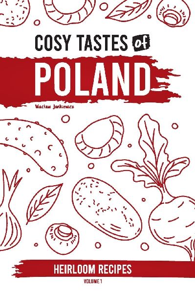 Cosy Tastes of Poland: Heirloom Recipes | Volume 1