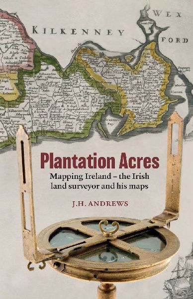 Plantation Acres: Mapping Ireland, the Irish land surveyor and his maps