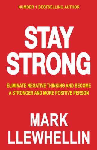 Stay Strong Eliminate Negative Thinking And Become A Stronger And More Positive Person