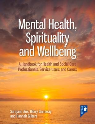 Mental Health, Spirituality and Well-being: A Handbook for Health and Social Care Professionals, Service Users and Carers