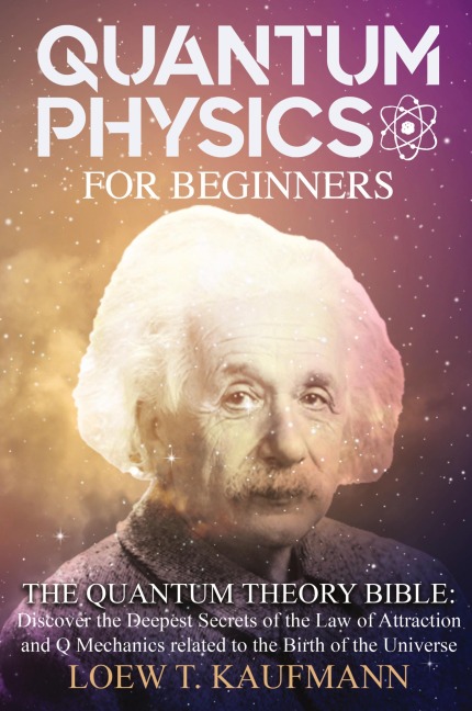 QUANTUM PHYSICS FOR BEGINNERS: Discover the Deepest Secrets of the Law of Attraction and Q Mechanics and the power of the Mind