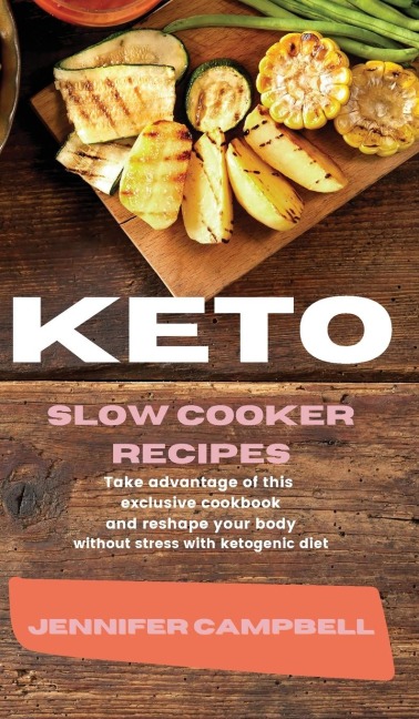 KETO SLOW COOKER RECIPES: Take Advantage of this Exclusive Cookbook  and Reshape your Body  Without Stress with Ketogenic Diet