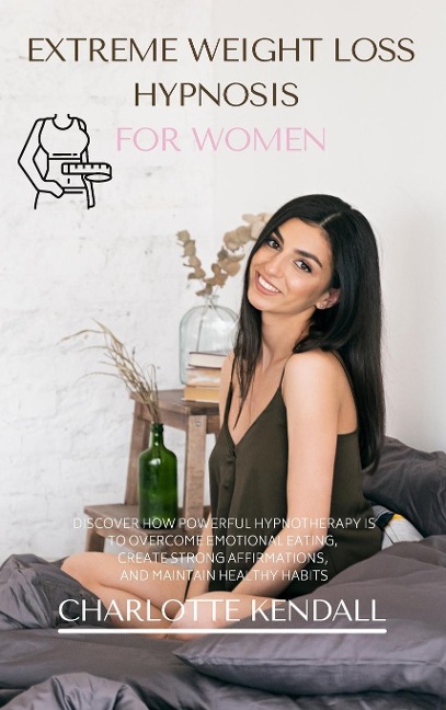 EXTREME WEIGHT LOSS HYPNOSIS FOR WOMEN: DISCOVER HOW POWERFUL HYPNOTHERAPY IS TO OVERCOME EMOTIONAL EATING,  CREATE STRONG AFFIRMATIONS,  AND MAINTAIN HEALTHY HABITS