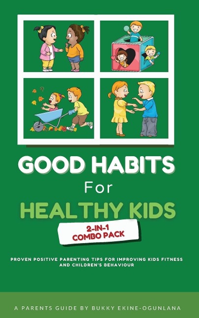 Good Habits for Healthy Kids 2-in-1 Combo Pack: Proven Positive Parenting Tips for Improving Kids Fitness and Childrens Behaviour