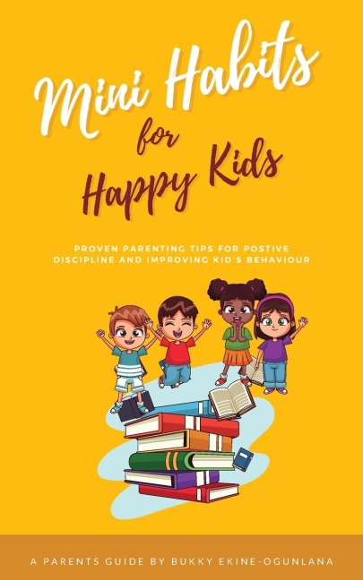 Mini Habits for Happy Kids: Proven Parenting Tips for Positive Discipline and Improving Kids Behavior