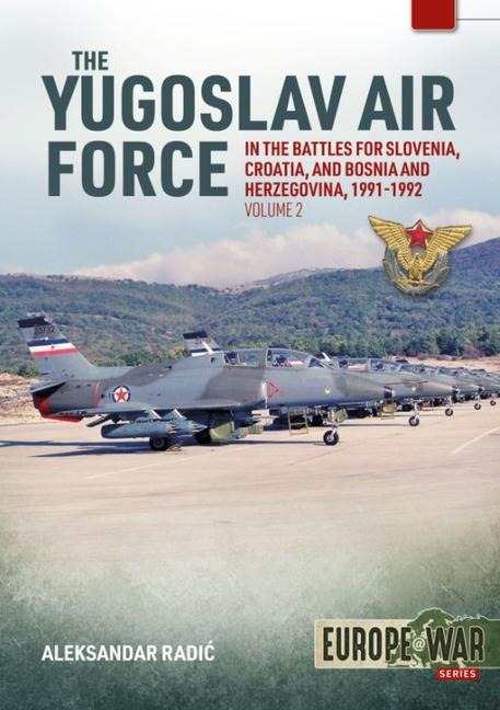 The Yugoslav Air Force Volume 2: In the Battles for Slovenia, Croatia, and Bosnia & Herzegovina, 1991-1992