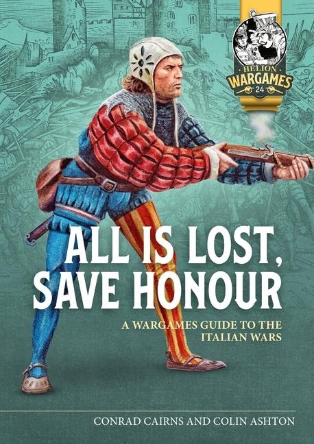 All Is Lost, Save Honour: A Wargames Guide to the Italian Wars