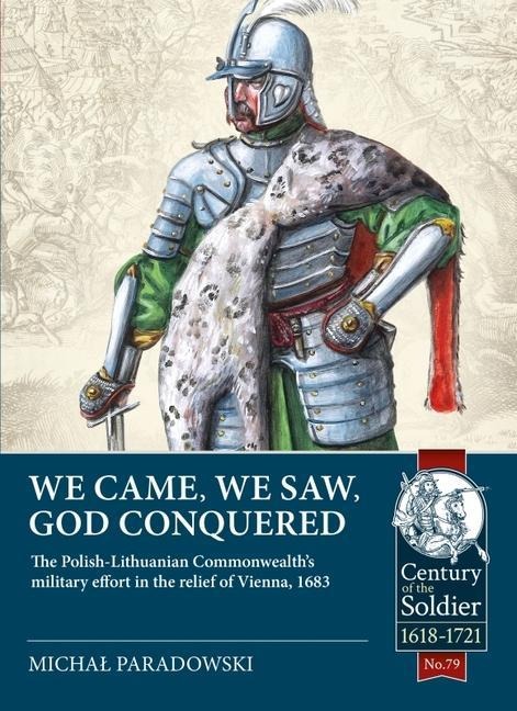 We Came, We Saw, God Conquered: The Polish-Lithuanian Commonwealths military effort in the relief of Vienna, 1683