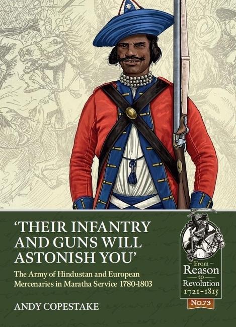 Their Infantry and Guns Will Astonish You: The Army of Hindustan and European Mercenaries in Maratha service 1780-1803