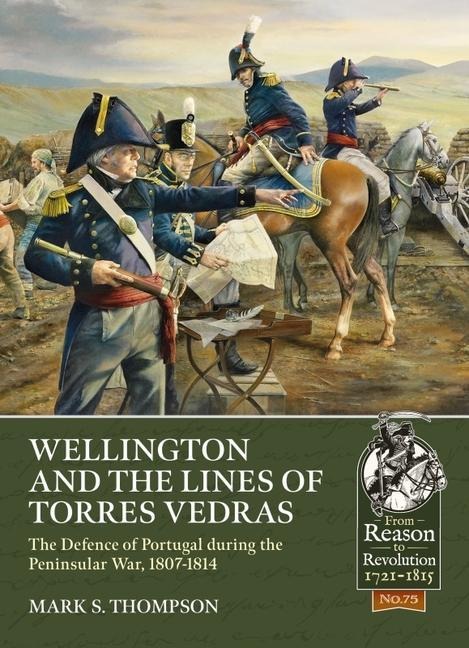 Wellington and the Lines of Torres Vedras: The Defence of Portugal during the Peninsular War, 1807-1814
