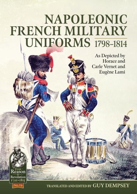 Napoleonic French Military Uniforms 1798-1814: As Depicted by Horace and Carle Vernet and Eugene Lami
