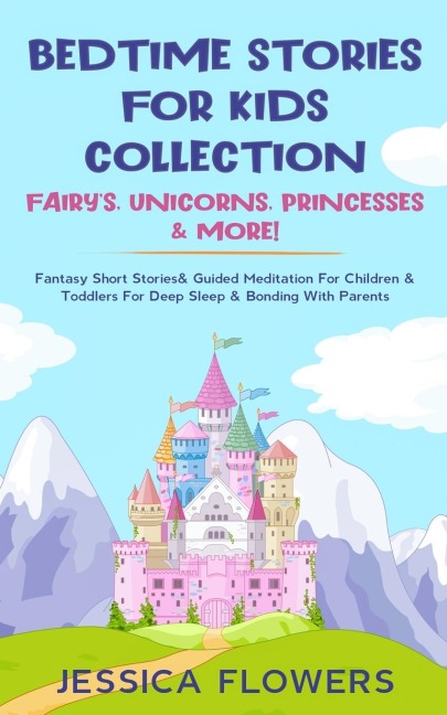 Bedtime Stories For Kids Collection- Fairys, Unicorns, Princesses& More!: Fantasy Short Stories& Guided Meditation For Children& Toddlers For Deep Sleep& Bonding With Parents