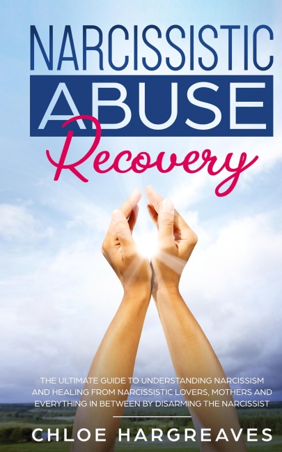 Narcissistic Abuse Recovery The Ultimate Guide to understanding Narcissism and Healing From Narcissistic Lovers, Mothers and everything in between by Disarming the Narcissist: The Ultimate Guide to understanding Narcissism and Healing From Narcissistic Lo