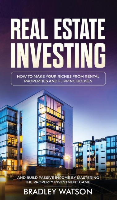 Real Estate Investing: How To Make Your Riches From Rental Properties& Flipping Houses, And Build Passive Income By Mastering The Property Investment Game Awaiting Update: How To Make Your Riches From Rental Properties& Flipping Houses, And Build Passive