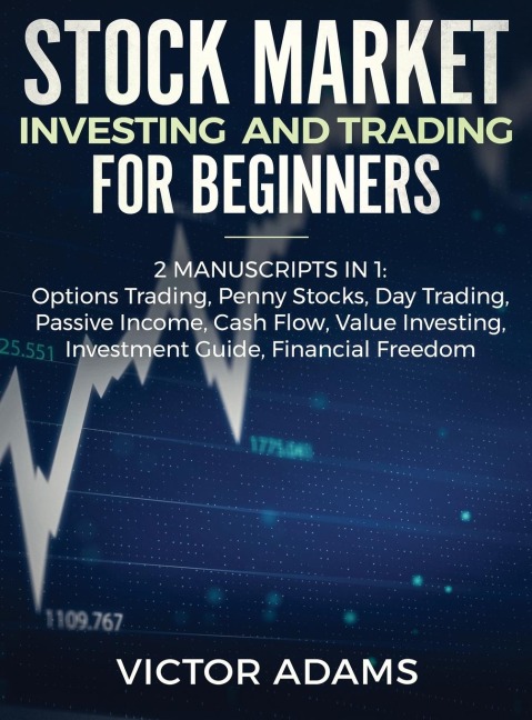 Stock Market Investing and Trading for Beginners (2 Manuscripts in 1): Options trading Penny Stocks Day Trading Passive Income Cash Flow Value Investing Investment Guide Financial Freedom: Options trading Penny Stocks Day Trading Passive Income Cash Flow