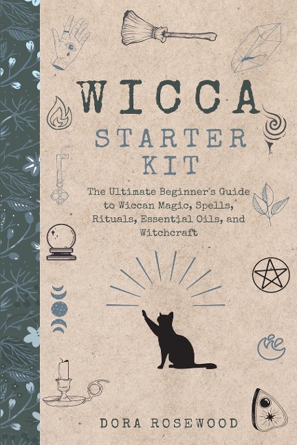 Wicca Starter Kit: The Ultimate Beginners Guide to Wiccan Magic, Spells, Rituals, Essential Oils, and Witchcraft