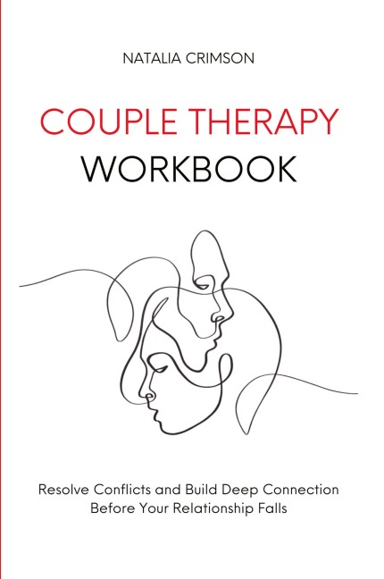 Couple Therapy Workbook: Resolve conflicts and build deep connections before your relationship falls
