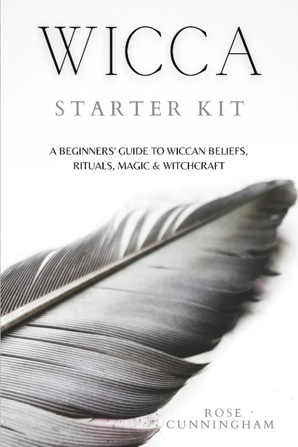 WICCA STARTER KIT: A Beginners Guide to Wicca Beliefs, Rituals, Magic and Witchcraft