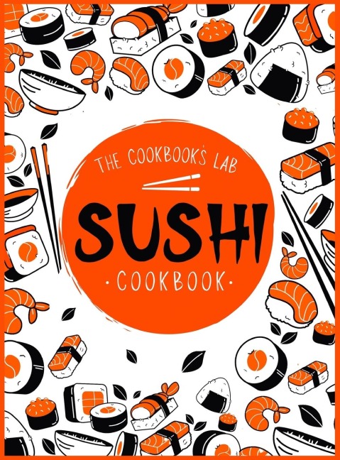 Sushi Cookbook: The Step-by-Step Sushi Guide for beginners with easy to follow, healthy, and Tasty recipes. How to Make Sushi at Home Enjoying 101 Easy Sushi and Sashimi Recipes. Your Sushi Made Simple!