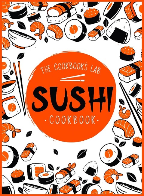 Sushi Cookbook: The Step-by-Step Sushi Guide for beginners with easy to follow, healthy, and Tasty recipes. How to Make Sushi at Home Enjoying 101 Easy Sushi and Sashimi Recipes. Your Sushi Made Simple!