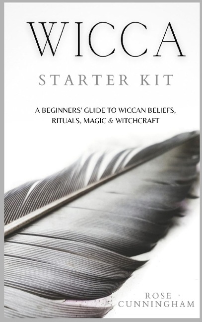 WICCA STARTER KIT: A Beginners Guide to Wicca Beliefs, Rituals, Magic and Witchcraft