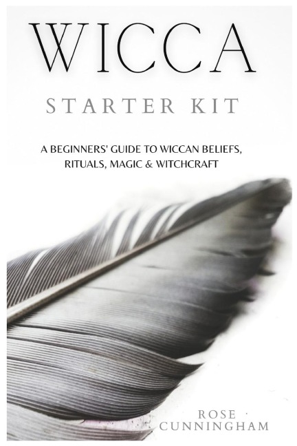 WICCA STARTER KIT: A Beginners Guide to Wicca Beliefs, Rituals, Magic and Witchcraft