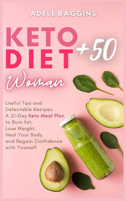 Keto Diet for Women + 50: Useful Tips and Delectable Recipes. A 21-Day Keto Meal Plan to Burn fat, Lose Weight, Heal Your Body, and Regain Confidence with Yourself
