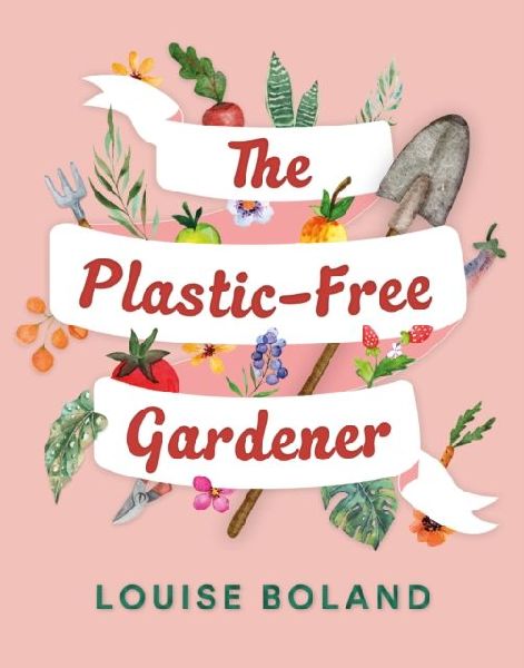 The Plastic-Free Gardener: A step-by-step, practical guide to gardening without plastic