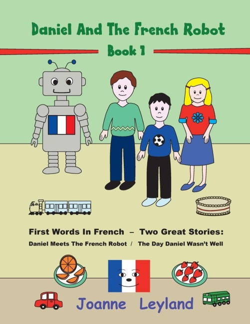 Daniel And The French Robot - Book 1: First Words In French - Two Great Stories: Daniel Meets The French Robot / The Day Daniel Wasnt Well