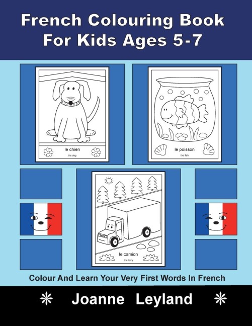 French Colouring Book For Kids Ages 5-7: Colour And Learn Your Very First Words In French