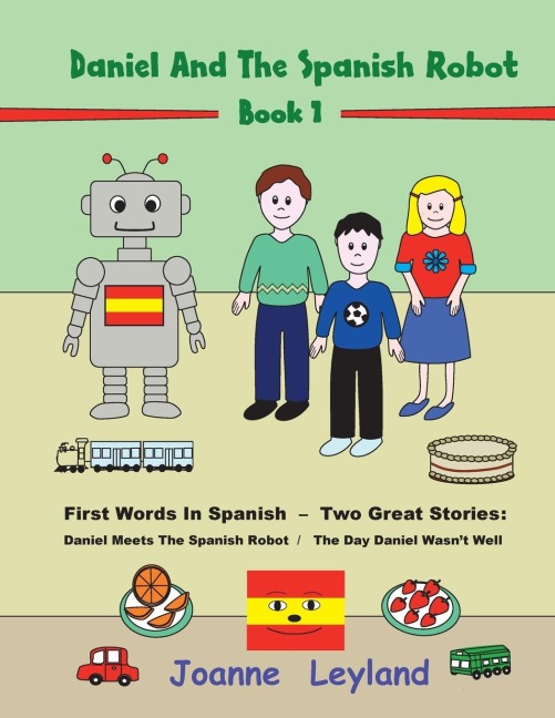 Daniel And The Spanish Robot - Book 1: First Words In Spanish - Two Great Stories: Daniel Meets The Spanish Robot / The Day Daniel Wasnt Well