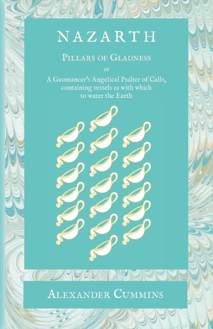 Nazarth: A Geomancers' Angelical Psalter of Calls, containing vessels 19 with which to water the Earth