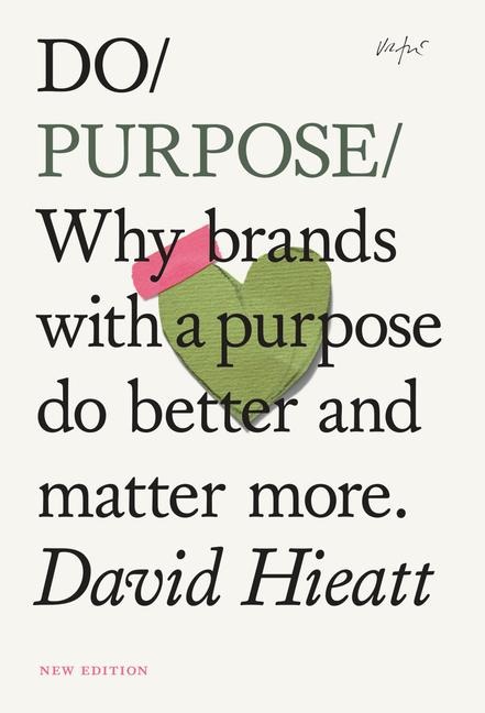 Do Purpose New Edition: Why brands with a purpose do better and matter more. (2nd Edition)