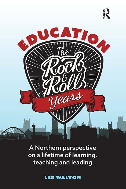 Education: The Rock and Roll Years: A northern perspective on a lifetime of learning, teaching and leading