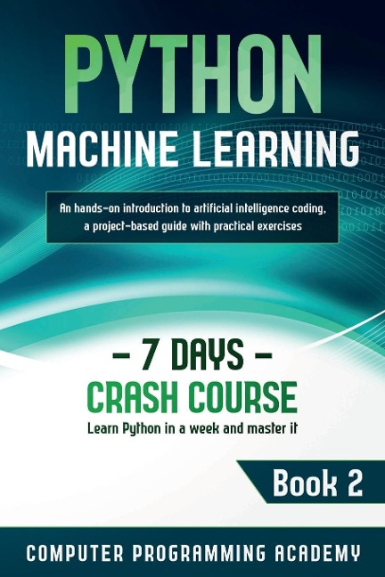 Python Machine Learning: Learn Python in a Week and Master It. An Hands-On Introduction to Artificial Intelligence Coding, a Project-Based Guide with Practical Exercises