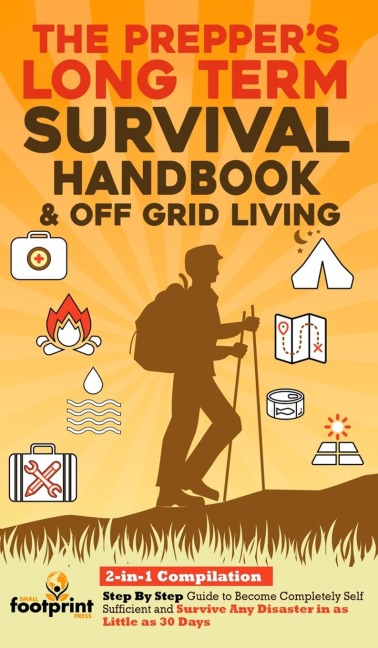 The Preppers Long-Term Survival Handbook & Off Grid Living: 2-in-1 Compilation|Step By Step Guide to Become Completely Self Sufficient and Survive Any Disaster in as Little as 30 Days