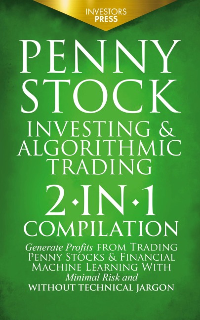 Penny Stock Investing & Algorithmic Trading: 2-in-1 Compilation | Generate Profits from Trading Penny Stocks & Financial Machine Learning With Minimal Risk and Without Technical Jargon