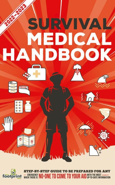 Survival Medical Handbook 2022-2023: Step-By-Step Guide to be Prepared for Any Emergency When Help is NOT On The Way With the Most Up To Date Information